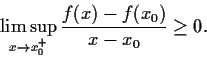 \begin{displaymath}\limsup_{x \to x_0^+} \frac{f(x)-f(x_0)}{x-x_0} \geq 0. \end{displaymath}