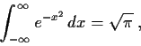 \begin{displaymath}\int_{-\infty}^{\infty}e^{-x^2}\,dx = \sqrt{\pi} \; , \end{displaymath}