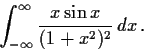 \begin{displaymath}\int_{-\infty}^{\infty}\frac{x\sin x}{(1+x^2)^2}\,dx\, . \end{displaymath}