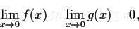 \begin{displaymath}\lim_{x \to 0}f(x) = \lim_{x \to 0}g(x) = 0, \end{displaymath}