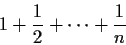 \begin{displaymath}1 + \frac{1}{2}+ \cdots +\frac{1}{n} \end{displaymath}