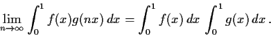 \begin{displaymath}\lim_{n\to \infty}\int_{0}^{1}f(x)g(nx)\,dx =
\int_{0}^{1}f(x)\,dx\,\int_{0}^{1}g(x)\,dx\, . \end{displaymath}