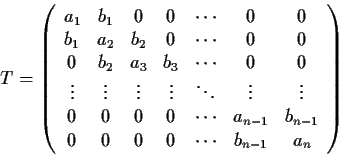 \begin{displaymath}T = \left( \begin{array}{ccccccc}
a_1 & b_1 & 0 & 0 & \cdots ...
... \\
0 & 0 & 0 & 0 & \cdots & b_{n-1} & a_n \end{array} \right)\end{displaymath}