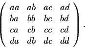 \begin{displaymath}
\left( \begin{array}{cccc}
aa & ab & ac & ad \\
ba & bb & b...
...\
ca & cb & cc & cd \\
da & db & dc & dd\end{array} \right).
\end{displaymath}
