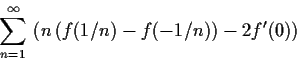 \begin{displaymath}\sum_{n=1}^{\infty}\, \left( n \left( f(1/n) - f(-1/n) \right) -
2f'(0)\right) \end{displaymath}