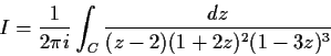 \begin{displaymath}I = \frac{1}{2\pi i}\int_{C}\frac{dz}{(z-2)(1+2z)^2(1-3z)^3} \end{displaymath}