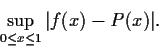 \begin{displaymath}\sup_{0\leq x \leq 1}\vert f(x)-P(x)\vert. \end{displaymath}