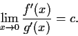 \begin{displaymath}\lim_{x \to 0}\frac{f'(x)}{g'(x)} = c. \end{displaymath}