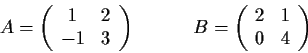 \begin{displaymath}A = \left( \begin{array}{cc}
1 & 2 \\
-1 & 3 \end{array} \ri...
... =
\left( \begin{array}{cc}
2 & 1 \\
0 & 4\end{array} \right)\end{displaymath}