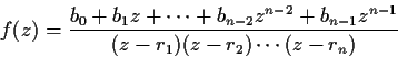 \begin{displaymath}f(z) = \frac{b_0+b_1z+\cdots+b_{n-2}z^{n-2}+b_{n-1}z^{n-1}}
{(z-r_1)(z-r_2)\cdots(z-r_n)} \end{displaymath}