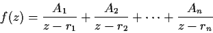 \begin{displaymath}f(z) = \frac{A_1}{z-r_1}+\frac{A_2}{z-r_2}+\cdots+\frac{A_n}{z-r_n} \end{displaymath}