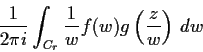 \begin{displaymath}\frac{1}{2\pi i}\int_{C_r}\frac{1}{w}f(w)g\left(\frac{z}{w}\right)\,dw \end{displaymath}