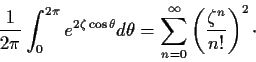 \begin{displaymath}\frac{1}{2 \pi} \int_{0}^{2 \pi} e^{2 \zeta \cos \theta}d \th...
...m_{n=0}^{\infty} \left( \frac{\zeta ^{n}}{n!} \right)^{2} \cdot\end{displaymath}