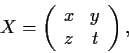 \begin{displaymath}X=\left( \begin{array}{cc}
x & y \\
z & t \end{array} \right), \end{displaymath}