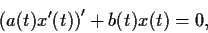 \begin{displaymath}\left( a(t)x'(t) \right)' + b(t)x(t) = 0, \end{displaymath}
