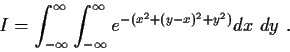 \begin{displaymath}
I=\int^\infty_{-\infty}\int^\infty_{-\infty}e^{-(x^2+(y-x)^2+y^2)}dx \
dy \ .
\end{displaymath}