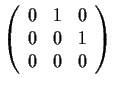 $\displaystyle{\left( \begin{array}{ccc}
0 & 1 & 0 \\
0 & 0 & 1 \\
0 & 0 & 0 \\
\end{array} \right)}$