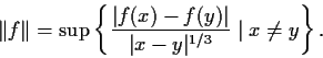 \begin{displaymath}\Vert f\Vert = \sup\left\{\frac{\vert f(x)-f(y)\vert}{\vert x-y\vert^{1/3}} \;\vert\; x\neq y \right\}. \end{displaymath}
