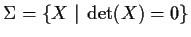 $\Sigma = \{X \;\vert\; \det(X) = 0\}$