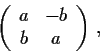 \begin{displaymath}\left( \begin{array}{cc}
a & -b \\
b & a
\end{array}\right)\,,
\end{displaymath}