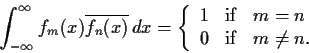 \begin{displaymath}
% latex2html id marker 939
\int_{-\infty}^{\infty}f_m(x)\ov...
...m{if} & m=n \\
0 & \mathrm{if} & m\neq n.
\end{array} \right. \end{displaymath}