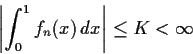 \begin{displaymath}\left\vert \int_0^1f_n(x)\,dx \right\vert \leq K < \infty \end{displaymath}