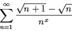 \begin{displaymath}
\sum_{n=1}^{\infty}\frac{\sqrt{n+1}-\sqrt{n}}{n^x}
\end{displaymath}