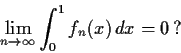 \begin{displaymath}\lim_{n\to\infty}\int_0^1f_n(x)\,dx = 0 \, ? \end{displaymath}