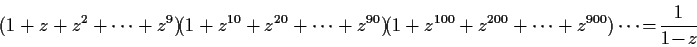 \begin{displaymath}(1+z+z^2+\cdots +z^9)\!
(1+z^{10}+z^{20}+\cdots +z^{90})\!
(1+z^{100}+z^{200}+\cdots +z^{900})\cdots\!=\!\frac{1}{1\!-\!z} \end{displaymath}