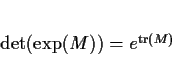 \begin{displaymath}
% latex2html id marker 969\det (\exp (M))=e^{\mathrm{tr}(M)}
\end{displaymath}