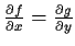 $ \frac{\partial f}{\partial x} = \frac{\partial g}{\partial y} $