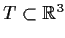 % latex2html id marker 1017
$T \subset \mbox{$\mathbb{R}^{3}$}$