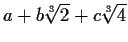 $a+b\sqrt[3]{2}+c\sqrt[3]{4}$
