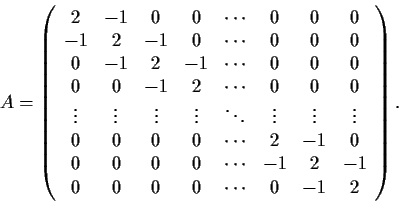 \begin{displaymath}A =
\left( \begin{array}{cccccccc}
2 & -1 & 0 & 0 & \cdots & ...
...-1 \\
0 & 0 & 0 & 0 & \cdots & 0 & -1 & 2\end{array} \right). \end{displaymath}