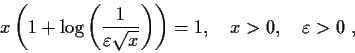 \begin{displaymath}x\left(1+ \log \left(\frac{1}{\varepsilon\sqrt{x}}\right)\right) =1,
\quad x>0, \quad \varepsilon>0\; , \end{displaymath}