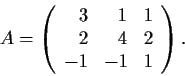 \begin{displaymath}A =
\left( \begin{array}{rrr}
3 & 1 & 1 \\
2 & 4 & 2 \\
-1 & -1 & 1\end{array} \right). \end{displaymath}