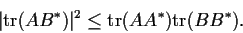 \begin{displaymath}\vert\mathrm{tr}(AB^*)\vert^2 \leq \mathrm{tr}(AA^*) \mathrm{tr}(BB^*). \end{displaymath}