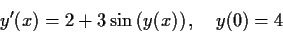 \begin{displaymath}y'(x) = 2 + 3\sin \left( y(x) \right), \quad y(0) = 4 \end{displaymath}