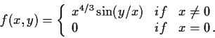\begin{displaymath}
% latex2html id marker 968
f(x,y) = \left\{ \begin{array}{l...
... (y/x) & if & x\neq 0 \\
0 & if & x=0\, .
\end{array} \right. \end{displaymath}