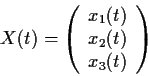 \begin{displaymath}X(t) =
\left( \begin{array}{c}
x_{1}(t) \\
x_{2}(t) \\
x_{3}(t)
\end{array} \right) \end{displaymath}