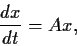 \begin{displaymath}\frac{dx}{dt} = Ax, \end{displaymath}