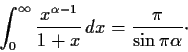 \begin{displaymath}\int_0^{\infty}\frac{x^{\alpha -1}}{1+x}\,dx =
\frac{\pi}{\sin \pi\alpha } \cdot \end{displaymath}