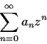 \begin{displaymath}\sum_{n=0}^{\infty}a_nz^n \end{displaymath}