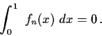 \begin{displaymath}\int^1_0 \ f_n(x) \ dx = 0\,. \end{displaymath}