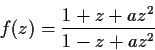 \begin{displaymath}
f(z)=\frac{1+z+az^2}{1-z+az^2}
\end{displaymath}