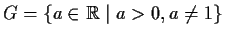 % latex2html id marker 952
$G=\{a \in \mbox{$\mathbb{R}^{}$} \;\vert\; a>0, a\neq 1\}$