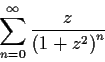 \begin{displaymath}\sum_{n = 0}^{\infty}\frac{z}{\left(1 + z^2\right)^n} \end{displaymath}