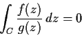 \begin{displaymath}\int_C\frac{f(z)}{g(z)}\,dz = 0 \end{displaymath}