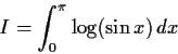 \begin{displaymath}I = \int_0^{\pi}\log (\sin x)\,dx \end{displaymath}