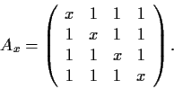 \begin{displaymath}A_x = \left( \begin{array}{cccc}
x & 1 & 1 & 1 \\
1 & x & 1 & 1 \\
1 & 1 & x & 1 \\
1 & 1 & 1 & x \end{array} \right). \end{displaymath}